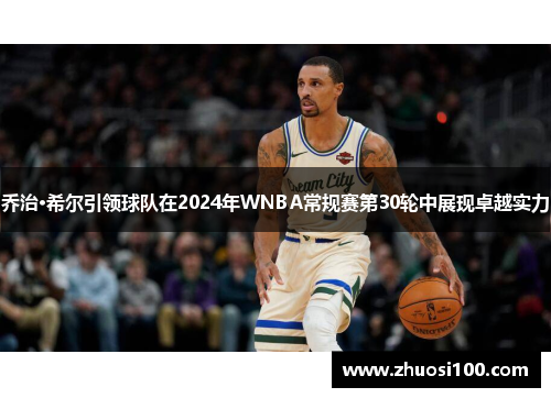乔治·希尔引领球队在2024年WNBA常规赛第30轮中展现卓越实力