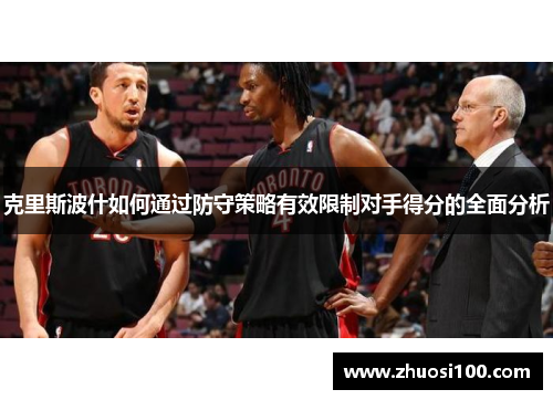 克里斯波什如何通过防守策略有效限制对手得分的全面分析