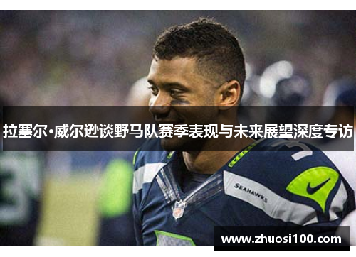 拉塞尔·威尔逊谈野马队赛季表现与未来展望深度专访