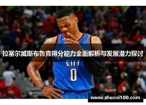 拉塞尔威斯布鲁克得分能力全面解析与发展潜力探讨