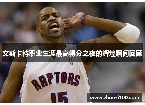 文斯卡特职业生涯最高得分之夜的辉煌瞬间回顾