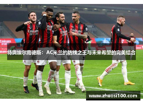 特奥埃尔南德斯：AC米兰的防线之王与未来希望的完美结合