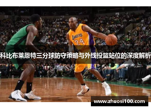 科比布莱恩特三分球防守策略与外线投篮站位的深度解析
