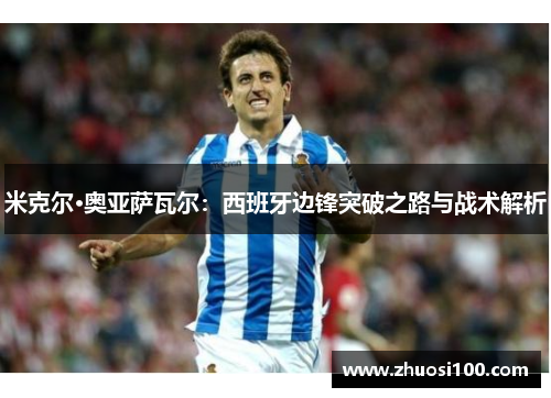 米克尔·奥亚萨瓦尔：西班牙边锋突破之路与战术解析