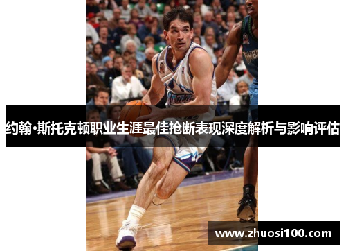 约翰·斯托克顿职业生涯最佳抢断表现深度解析与影响评估
