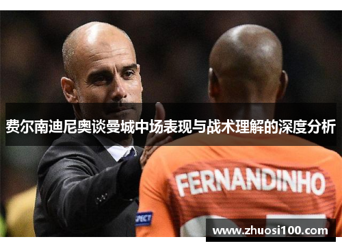费尔南迪尼奥谈曼城中场表现与战术理解的深度分析