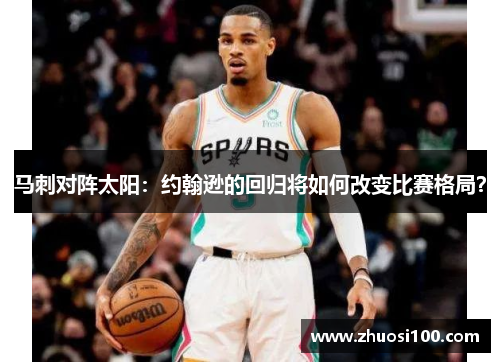 马刺对阵太阳：约翰逊的回归将如何改变比赛格局？