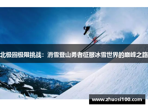 北极圈极限挑战：滑雪登山勇者征服冰雪世界的巅峰之路
