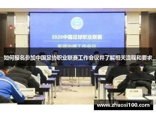如何报名参加中国足协职业联赛工作会议并了解相关流程和要求