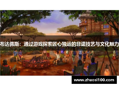 布达佩斯：通过游戏探索匠心独运的非遗技艺与文化魅力